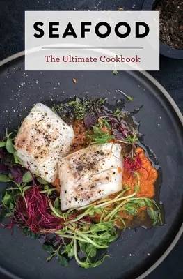 Fructe de mare: Cea mai bună carte de bucate - Seafood: The Ultimate Cookbook