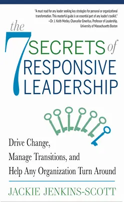 Cele 7 secrete ale conducerii receptive: Conduceți schimbarea, gestionați tranzițiile și ajutați orice organizație să se redreseze - The 7 Secrets of Responsive Leadership: Drive Change, Manage Transitions, and Help Any Organization Turn Around