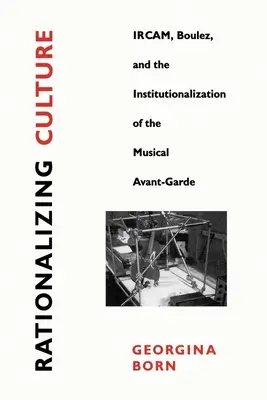 Raționalizarea culturii: Ircam, Boulez și instituționalizarea avangardei muzicale - Rationalizing Culture: Ircam, Boulez, and the Institutionalization of the Musical Avant-Garde