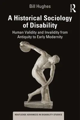 O sociologie istorică a dizabilității: validitatea și invaliditatea umană din Antichitate până la începutul modernității - A Historical Sociology of Disability: Human Validity and Invalidity from Antiquity to Early Modernity