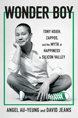Wonder Boy: Tony Hsieh, Zappos și mitul fericirii în Silicon Valley - Wonder Boy: Tony Hsieh, Zappos, and the Myth of Happiness in Silicon Valley