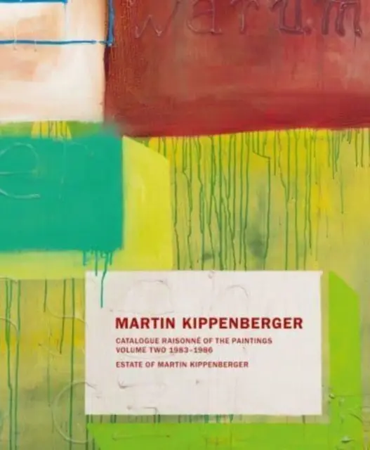 Martin Kippenberger: Catalogue Raisonn of the Paintings: Volumul doi: 1983-86 - Martin Kippenberger: Catalogue Raisonn of the Paintings: Volume Two: 1983-86