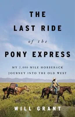 Ultima cursă a Pony Express: Călătoria mea de 2.000 de mile călare în Vestul Antic (My 2,000-Mile Horseback Journey Into the Old West) - The Last Ride of the Pony Express: My 2,000-Mile Horseback Journey Into the Old West