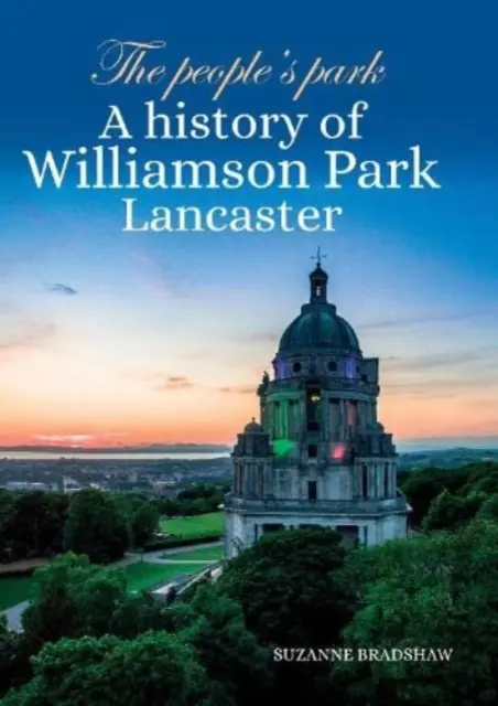 People's Park - O istorie a Williamson Park Lancaster - People's Park - A history of Williamson Park Lancaster
