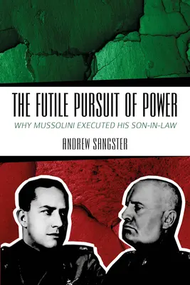 The Futile Pursuit of Power: De ce și-a executat Mussolini ginerele - The Futile Pursuit of Power: Why Mussolini Executed His Son-In-Law