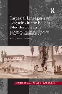 Linii și moșteniri imperiale în estul Mediteranei: Înregistrarea amprentei dominației romane, bizantine și otomane - Imperial Lineages and Legacies in the Eastern Mediterranean: Recording the Imprint of Roman, Byzantine and Ottoman Rule