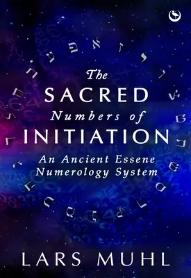 Numerele sacre ale inițierii: Un sistem antic de numerologie eseniană - The Sacred Numbers of Initiation: An Ancient Essene Numerology System