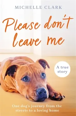 Te rog nu mă părăsi: Călătoria sfâșietoare a unui om și a câinelui său - Please Don't Leave Me: The Heartbreaking Journey of One Man and His Dog