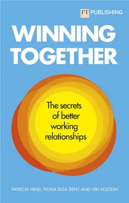 Câștigând împreună: Secretele unor relații de muncă mai bune: The Secrets of Better Working Relationships - Winning Together: The Secrets of Better Working Relationships