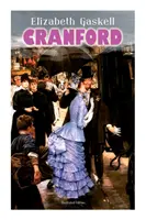 CRANFORD (Ediție ilustrată): Povești ale micului oraș din mijlocul Angliei victoriene (Cu biografia autorului) - CRANFORD (Illustrated Edition): Tales of the Small Town in Mid Victorian England (With Author's Biography)