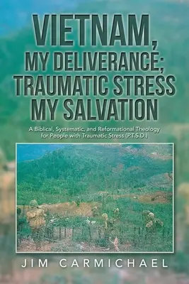 Vietnam, izbăvirea mea; Stresul traumatic, mântuirea mea: O teologie biblică, sistematică și reformatoare pentru persoanele cu stres traumatic (P.T.S.D. - Vietnam, My Deliverance; Traumatic Stress, My Salvation: A Biblical, Systematic, and Reformational Theology for People with Traumatic Stress (P.T.S.D.