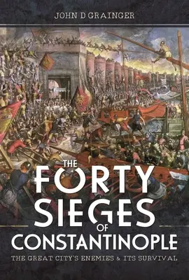 Cele patruzeci de asedii ale Constantinopolului: Dușmanii și supraviețuirea marelui oraș - The Forty Sieges of Constantinople: The Great City's Enemies and Its Survival