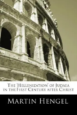 „Elenizarea” Iudeii în primul secol după Hristos - The 'Hellenization' of Judea in the First Century after Christ