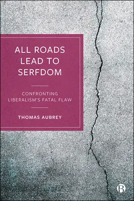 Toate drumurile duc la servitute: Confruntarea cu defectul fatal al liberalismului - All Roads Lead to Serfdom: Confronting Liberalism's Fatal Flaw