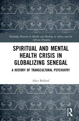 Criza spirituală și a sănătății mintale în Senegalul globalizat: O istorie a psihiatriei transculturale - Spiritual and Mental Health Crisis in Globalizing Senegal: A History of Transcultural Psychiatry