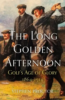 Lunga după-amiază de aur: Epoca de glorie a golfului, 1864-1914 - The Long Golden Afternoon: Golf's Age of Glory, 1864-1914