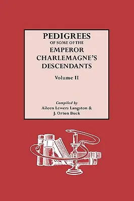 Pedigrees of the Emperor Charlmagne's Descendents (Genealogia descendenților împăratului Charlmagne). Volumul II - Pedigrees of the Emperor Charlmagne's Descendants. Volume II