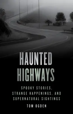 Autostrăzi bântuite: Povești înfricoșătoare, întâmplări ciudate și apariții supranaturale - Haunted Highways: Spooky Stories, Strange Happenings, and Supernatural Sightings