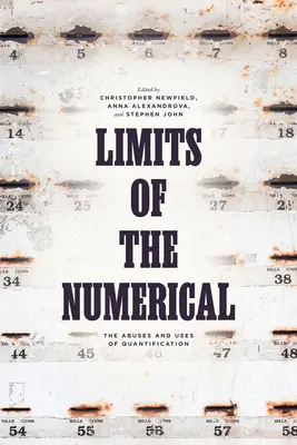 Limitele numerice: Abuzurile și utilizările cuantificării (Limits of the Numerical: The Abuses and Uses of Quantification) - Limits of the Numerical: The Abuses and Uses of Quantification