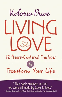 Iubirea vie: 12 practici centrate pe inimă pentru a-ți transforma viața - Living Love: 12 Heart-Centered Practices to Transform Your Life