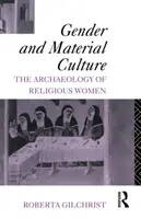 Gen și cultură materială - Arheologia femeilor religioase - Gender and Material Culture - The Archaeology of Religious Women