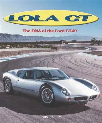 Lola GT: ADN-ul lui Ford Gt40 - Lola GT: The DNA of the Ford Gt40
