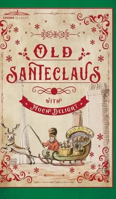 Bătrânul Santeclaus cu multă încântare: The Children's Friend: Un cadou de Anul Nou, pentru cei mici de la cinci la doisprezece ani: A New-Year's Present, to the Little Ones from Five to Twelve - Old Santeclaus with Much Delight: The Children's Friend: A New-Year's Present, to the Little Ones from Five to Twelve