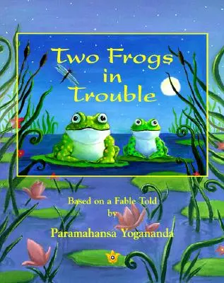 Două broaște în încurcătură: Bazat pe o fabulă spusă de Paramahansa Yogananda - Two Frogs in Trouble: Based on a Fable Told by Paramahansa Yogananda