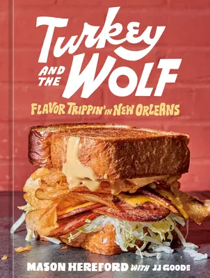 Turcia și lupul: Flavor Trippin' in New Orleans [O carte de bucate] - Turkey and the Wolf: Flavor Trippin' in New Orleans [A Cookbook]