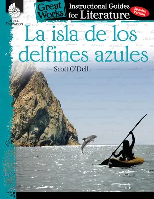 La Isla de Los Delfines Azules: Un ghid de instruire pentru literatură: Un ghid de instruire pentru literatură - La Isla de Los Delfines Azules: An Instructional Guide for Literature: An Instructional Guide for Literature