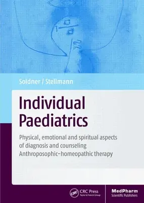 Pediatrie individuală: Aspecte fizice, emoționale și spirituale ale diagnosticului și consilierii -- Terapia antroposofică-homeopatică, ediția a patra - Individual Paediatrics: Physical, Emotional and Spiritual Aspects of Diagnosis and Counseling -- Anthroposophic-Homeopathic Therapy, Fourth Ed