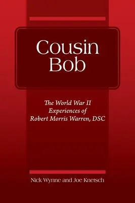 Vărul Bob: Experiențele din Al Doilea Război Mondial ale lui Robert Morris Warren, DSC - Cousin Bob: The World War II Experiences of Robert Morris Warren, DSC