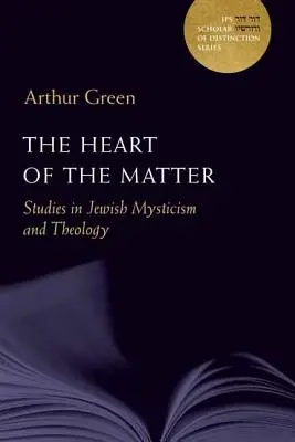 Inima problemei: Studii de misticism și teologie evreiascăvolumul 10 - The Heart of the Matter: Studies in Jewish Mysticism and Theologyvolume 10