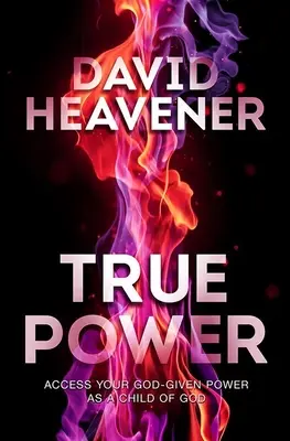 Adevărata putere: Accesează-ți puterea dată de Dumnezeu ca un copil al lui Dumnezeu - True Power: Access Your God-Given Power as a Child of God