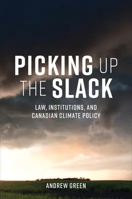Picking Up the Slack: Drept, instituții și politica canadiană privind clima - Picking Up the Slack: Law, Institutions, and Canadian Climate Policy