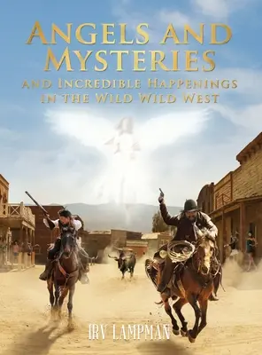 Îngeri și mistere și întâmplări incredibile în vestul sălbatic - Angels and Mysteries and Incredible Happenings in the Wild Wild West