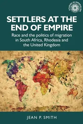 Coloniști la sfârșitul imperiului: Rasa și politica migrației în Africa de Sud, Rhodesia și Regatul Unit - Settlers at the End of Empire: Race and the Politics of Migration in South Africa, Rhodesia and the United Kingdom
