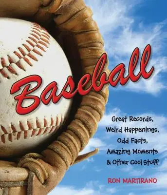 Baseball: Recorduri mari, întâmplări ciudate, fapte ciudate, momente uimitoare și alte lucruri interesante - Baseball: Great Records, Weird Happenings, Odd Facts, Amazing Moments & Other Cool Stuff