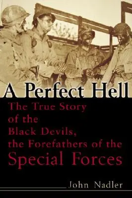 Un iad perfect: Povestea adevărată a Diavolilor Negri, strămoșii Forțelor Speciale - A Perfect Hell: The True Story of the Black Devils, the Forefathers of the Special Forces