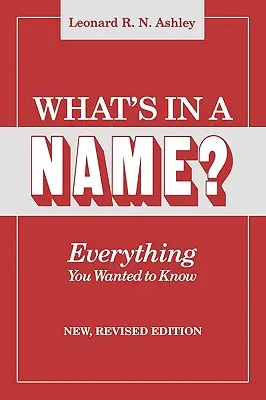 Ce este într-un nume? Tot ce ai vrut să știi. Ediție nouă, revizuită - What's in a Name? Everything You Wanted to Know. New, Revised Edition