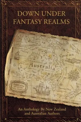 Down Under Fantasy Realms: O antologie de autori din Noua Zeelandă și Australia - Down Under Fantasy Realms: An Anthology by New Zealand and Australian Authors