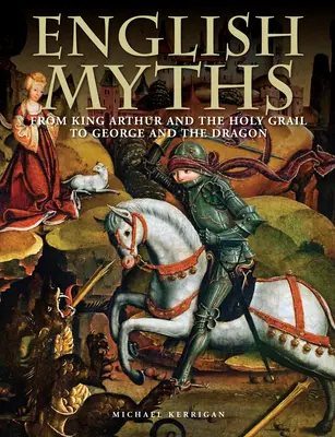 Mituri englezești: De la Regele Arthur și Sfântul Graal la George și Dragonul - English Myths: From King Arthur and the Holy Grail to George and the Dragon