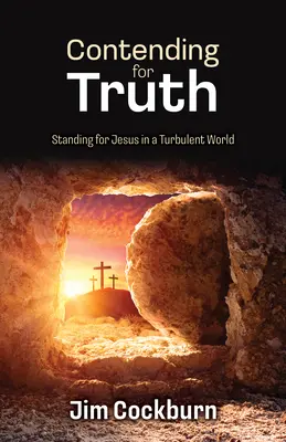 Contending for Truth: Standing for Jesus in a Turbulent World (Luptând pentru adevăr: apărându-l pe Isus într-o lume agitată) - Contending for Truth: Standing for Jesus in a Turbulent World