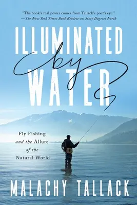 Iluminat de apă: Pescuitul la muscă și farmecul lumii naturale (Fly Fishing and the Allure of the Natural World) - Illuminated by Water: Fly Fishing and the Allure of the Natural World