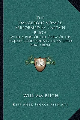Călătoria periculoasă efectuată de căpitanul Bligh: Cu o parte a echipajului navei Majestății Sale Bounty, într-o barcă deschisă (1824) - The Dangerous Voyage Performed By Captain Bligh: With A Part Of The Crew Of His Majesty's Ship Bounty, In An Open Boat (1824)