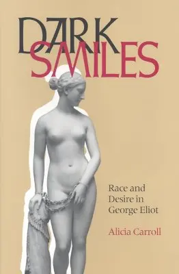 Zâmbete întunecate: Rasă și dorință la George Eliot - Dark Smiles: Race and Desire in George Eliot