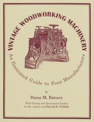 Vintage Woodworking Machinery: Un ghid ilustrat pentru patru producători, volumul 2 - Vintage Woodworking Machinery: An Illustrated Guide to Four Manufacturers, Volume 2