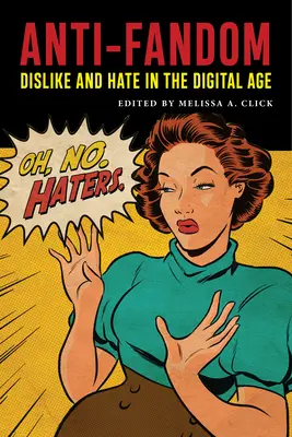 Anti-Fandom: Antipatie și ură în era digitală - Anti-Fandom: Dislike and Hate in the Digital Age