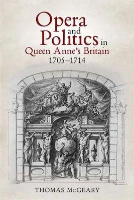 Opera și politica în Marea Britanie a reginei Anne, 1705-1714 - Opera and Politics in Queen Anne's Britain, 1705-1714
