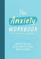 Anxietate Workbook - Sfaturi practice și exerciții ghidate pentru a vă ajuta să depășiți anxietatea - Anxiety Workbook - Practical Tips and Guided Exercises to Help You Overcome Anxiety